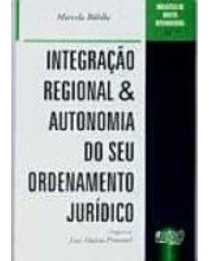 INTEGRAÇÃO REGIONAL & AUTONOMIA DO SEU ORDENAMENTO JURÍDICO - VOL. 7 - BIBLIOTECA DE DIREITO INTERNACIONAL