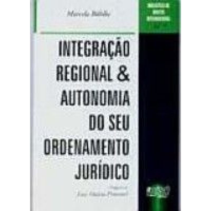 INTEGRAÇÃO REGIONAL & AUTONOMIA DO SEU ORDENAMENTO JURÍDICO - VOL. 7 - BIBLIOTECA DE DIREITO INTERNACIONAL