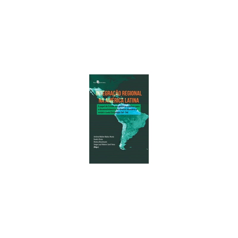 Integração regional na América Latina: o papel do estado nas políticas públicas para o desenvolvimento, os direitos humanos e sociais e uma estratégia sul-sul