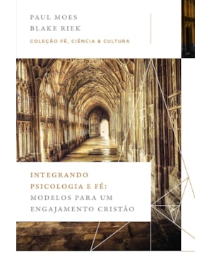 INTEGRANDO PSICOLOGIA E FÉ: MODELOS PARA UM ENGAJAMENTO CRISTÃO (COLEÇÃO FÉ, CIÊNCIA E CULTURA)