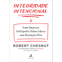 Integridade intencional: como empresas inteligentes podem liderar uma revolução ética