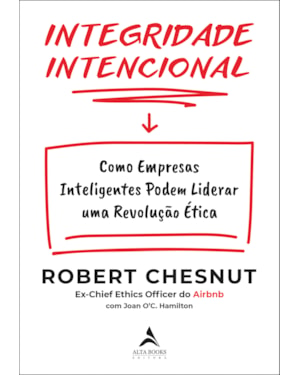 Integridade intencional: como empresas inteligentes podem liderar uma revolução ética