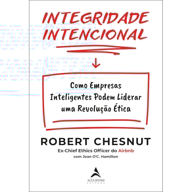 Integridade intencional: como empresas inteligentes podem liderar uma revolução ética