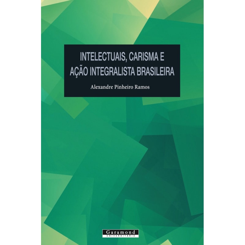 INTELECTUAIS, CARISMA E AÇÃO INTEGRALISTA BRASILEIRA
