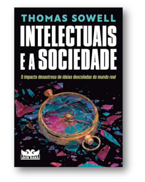 INTELECTUAIS E A SOCIEDADE: O IMPACTO DESASTROSO DE IDEIAS DESCOLADAS DO MUNDO REAL
