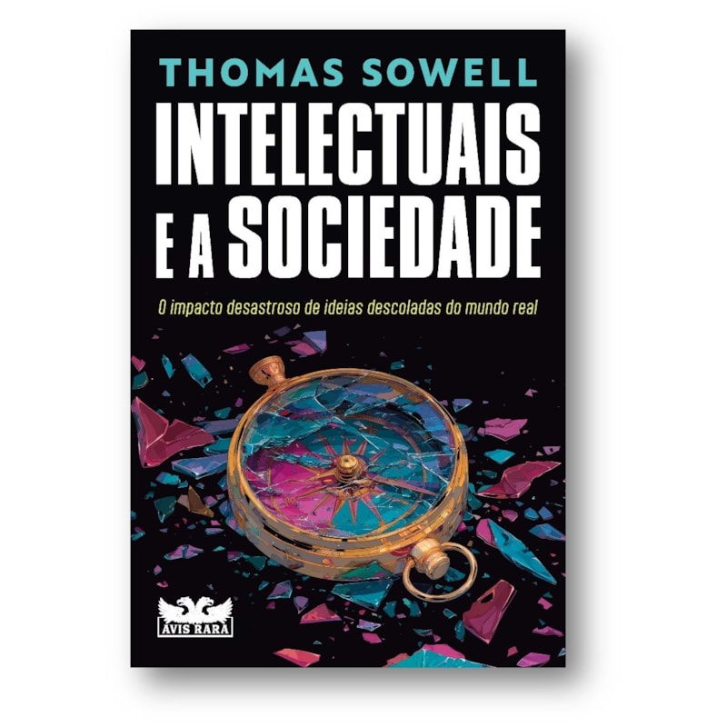 INTELECTUAIS E A SOCIEDADE: O IMPACTO DESASTROSO DE IDEIAS DESCOLADAS DO MUNDO REAL
