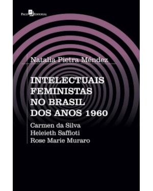 Intelectuais feministas no Brasil dos anos 1960: Carmen da Silva, Heleieth Saffioti, Rose Marie Muraro
