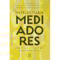 INTELECTUAIS MEDIADORES: PRÁTICAS CULTURAIS E AÇÃO POLÍTICA: PRÁTICAS CULTURAIS E AÇÃO POLÍTICA
