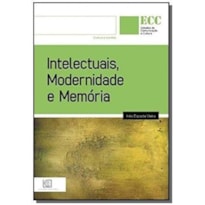 INTELECTUAIS MODERNIDADE E MEMORIA - COL. ESTUDOS DE COMUNICACAO E CULTURA