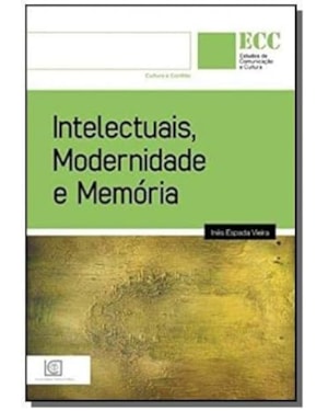 INTELECTUAIS MODERNIDADE E MEMORIA - COL. ESTUDOS DE COMUNICACAO E CULTURA