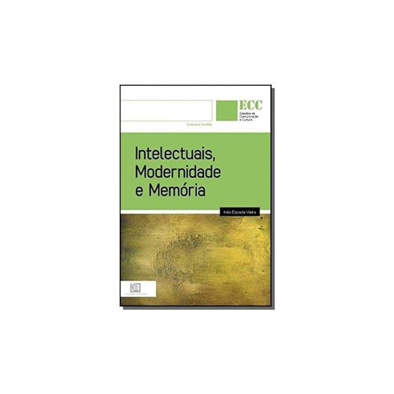 INTELECTUAIS MODERNIDADE E MEMORIA - COL. ESTUDOS DE COMUNICACAO E CULTURA