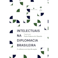 INTELECTUAIS NA DIPLOMACIA BRASILEIRA: A CULTURA A SERVIÇO DA NAÇÃO