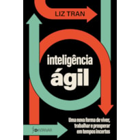 INTELIGÊNCIA ÁGIL: UMA NOVA FORMA DE VIVER, TRABALHAR E PROSPERAR EM TEMPOS INCERTOS