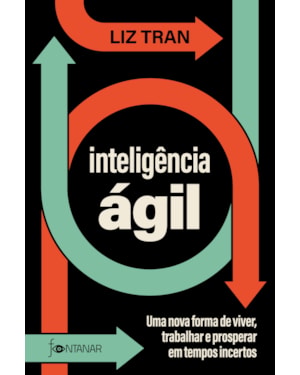 INTELIGÊNCIA ÁGIL: UMA NOVA FORMA DE VIVER, TRABALHAR E PROSPERAR EM TEMPOS INCERTOS