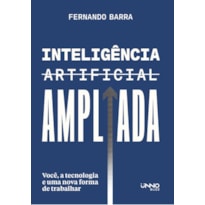 INTELIGÊNCIA ARTIFICIAL AMPLIADA: VOCÊ, A TECNOLOGIA E UMA NOVA FORMA DE TRABALHAR