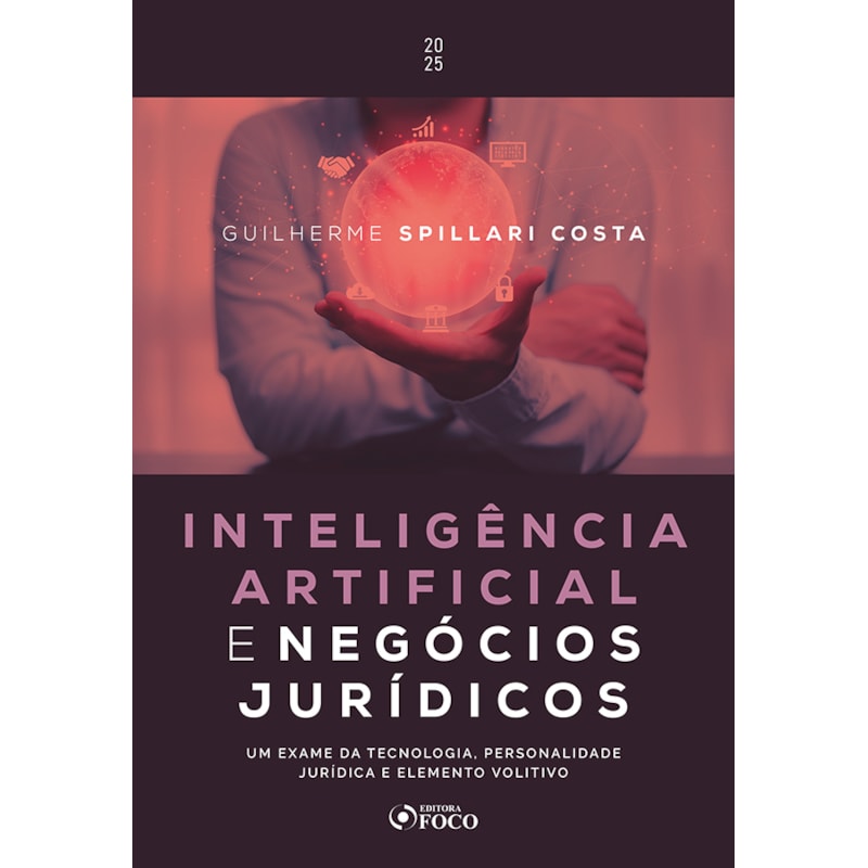 INTELIGÊNCIA ARTIFICIAL E NEGÓCIOS JURÍDICOS - 1ª ED - 2025: UM EXAME DA TECNOLOGIA, PERSONALIDADE JURÍDICA E ELEMENTO VOLITIVO