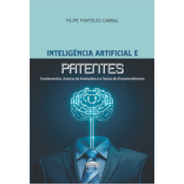 Inteligência artificial e patentes - Fundamentos, autoria de invenções e a teoria do empreendimento