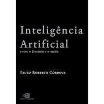 INTELIGÊNCIA ARTIFICIAL: ENTRE O FASCÍNIO E O MEDO