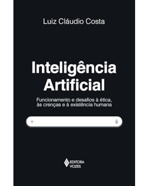 INTELIGÊNCIA ARTIFICIAL: FUNCIONAMENTO E DESAFIOS À ÉTICA, ÀS CRENÇAS E À EXISTÊNCIA HUMANA