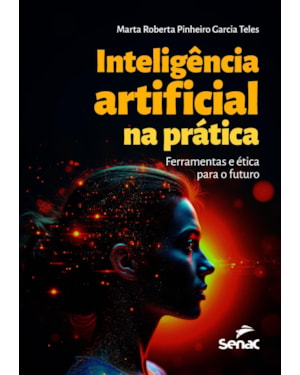 INTELIGÊNCIA ARTIFICIAL NA PRÁTICA: FERRAMENTAS E ÉTICA PARA O FUTURO