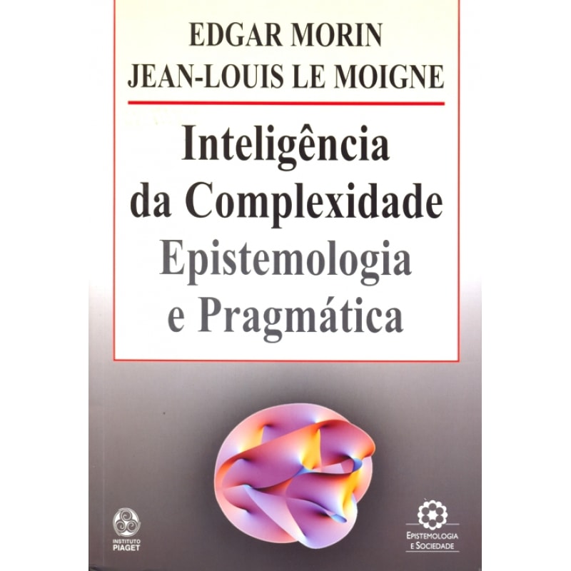 INTELIGENCIA DA COMPLEXIDADE EPISTEMOLOGIA E PRAGMATICA