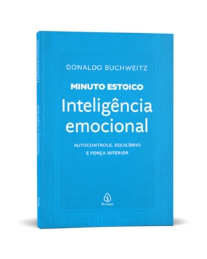 INTELIGÊNCIA EMOCIONAL - COLEÇÃO MINUTO ESTOICO: AUTOCONTROLE, EQUILÍBRIO E FORÇA INTERIOR