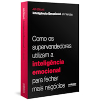 INTELIGÊNCIA EMOCIONAL EM VENDAS: COMO OS SUPERVENDEDORES UTILIZAM A INTELIGÊNCIA EMOCIONAL PARA FECHAR MAIS NEGÓCIOS