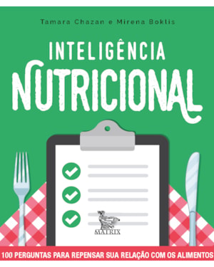 INTELIGÊNCIA NUTRICIONAL: 100 PERGUNTAS PARA REPENSAR SUA RELAÇÃO COM OS ALIMENTOS