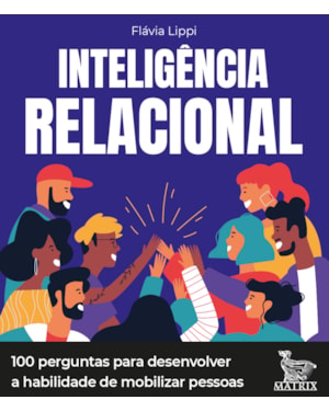 INTELIGÊNCIA RELACIONAL: 100 PERGUNTAS PARA DESENVOLVER A HABILIDADE DE MOBILIZAR PESSOAS