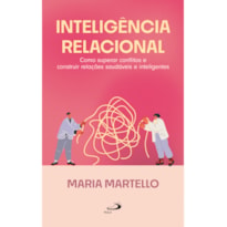Inteligência Relacional: Como superar conflitos e construir relações saudáveis e inteligentes