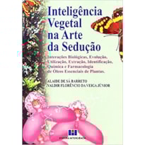 Inteligência vegetal na arte da sedução: interações biológicas, evolução, utilização, extração, identificação, química e farmacologia de óleos essenciais de plantas