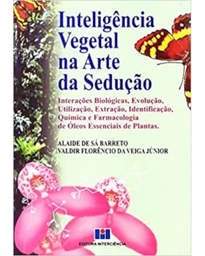 Inteligência vegetal na arte da sedução: interações biológicas, evolução, utilização, extração, identificação, química e farmacologia de óleos essenciais de plantas