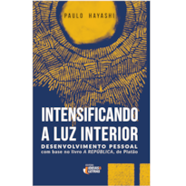 INTENSIFICANDO A LUZ INTERIOR
DESENVOLVIMENTO PESSOAL - COM BASE NO LIVRO A REPÚBLICA, DE PLATÃO