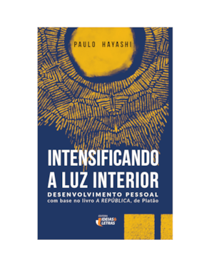INTENSIFICANDO A LUZ INTERIOR
DESENVOLVIMENTO PESSOAL - COM BASE NO LIVRO A REPÚBLICA, DE PLATÃO