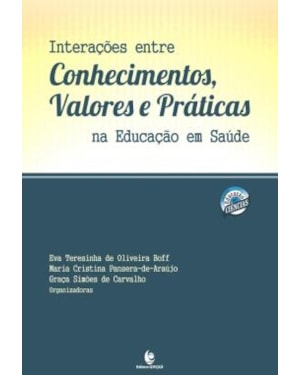 INTERACOES ENTRE CONHECIMENTOS, VALORES E PRATICAS NA EDUCACAO EM SAUDE
