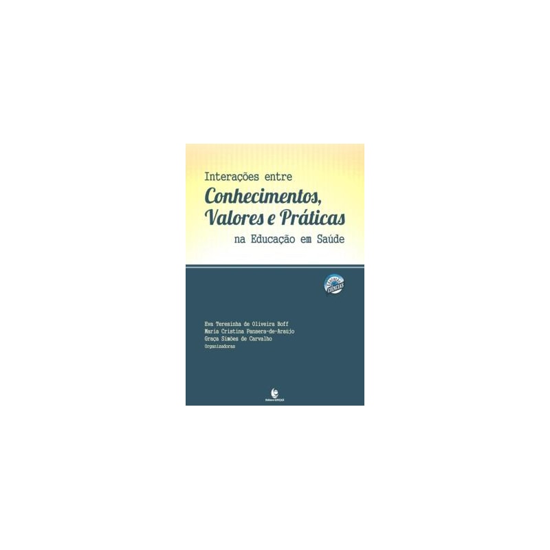 INTERACOES ENTRE CONHECIMENTOS, VALORES E PRATICAS NA EDUCACAO EM SAUDE