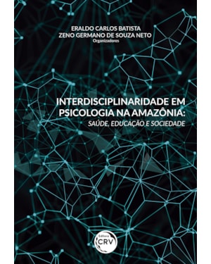INTERDISCIPLINARIDADE EM PSICOLOGIA NA AMAZÔNIA: SAÚDE, EDUCAÇÃO E SOCIEDADE