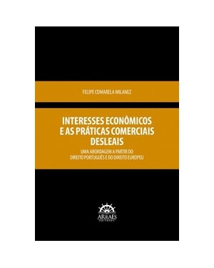 Interesses econômicos e as práticas comerciais desleais: uma abordagem a partir do Direito Português e do Direito Europeu