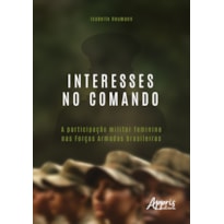 INTERESSES NO COMANDO: A PARTICIPAÇÃO MILITAR FEMININA NAS FORÇAS ARMADAS BRASILEIRAS