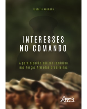 INTERESSES NO COMANDO: A PARTICIPAÇÃO MILITAR FEMININA NAS FORÇAS ARMADAS BRASILEIRAS