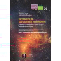 INTERFACES DA EDUCAÇÃO EM ASTRONOMIA: CURRÍCULO, FORMAÇÃO DE PROFESSORES E DIVULGAÇÃO CIENTÍFICA - VOLUME 1