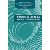 INTERFACES DO LINGUÍSTICO - ENUNCIAÇÃO E PRÁTICAS DISCURSIVAS
