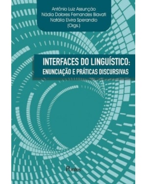 INTERFACES DO LINGUÍSTICO - ENUNCIAÇÃO E PRÁTICAS DISCURSIVAS