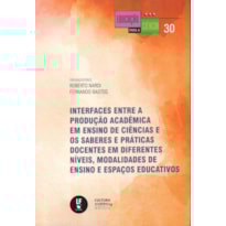 INTERFACES ENTRE A PRODUÇÃO ACADÊMICA EM ENSINO DE CIÊNCIAS E OS SABERES E PRÁTICAS DOCENTES EM DIFERENTES NÍVEIS, MODALIDADES DE ENSINO E ESPAÇOS EDUCATIVOS