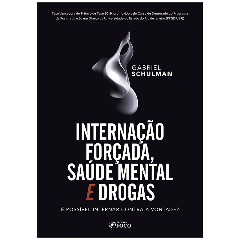 INTERNAÇÃO FORÇADA,SAÚDE MENTAL E DROGAS: É POSSÍVEL NTERNAR CONTRA A VONTADA ? 1ª ED - 2020