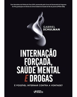 INTERNAÇÃO FORÇADA,SAÚDE MENTAL E DROGAS: É POSSÍVEL NTERNAR CONTRA A VONTADA ? 1ª ED - 2020