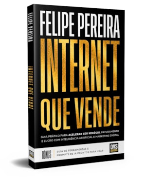 INTERNET QUE VENDE: GUIA PRÁTICO PARA ACELERAR SEU NEGÓCIO, FATURAMENTO E LUCRO COM INTELIGÊNCIA ARTIFICIAL E MARKETING DIGITAL
