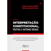 INTERPRETAÇÃO CONSTITUCIONAL, POLÍTICA E SISTEMAS SOCIAIS: UMA ANÁLISE CRÍTICA DAS CONSEQUÊNCIAS DA HERMENÊUTICA CONSTITUCIONAL CONTEMPORÂNEA EM FACE DAS DEMOCRACIAS PLURAIS