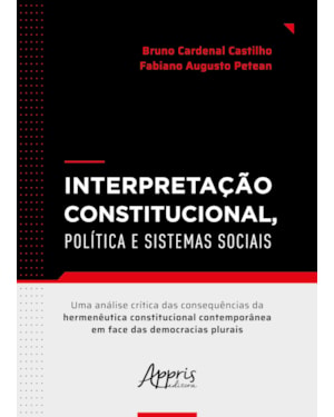 INTERPRETAÇÃO CONSTITUCIONAL, POLÍTICA E SISTEMAS SOCIAIS: UMA ANÁLISE CRÍTICA DAS CONSEQUÊNCIAS DA HERMENÊUTICA CONSTITUCIONAL CONTEMPORÂNEA EM FACE DAS DEMOCRACIAS PLURAIS