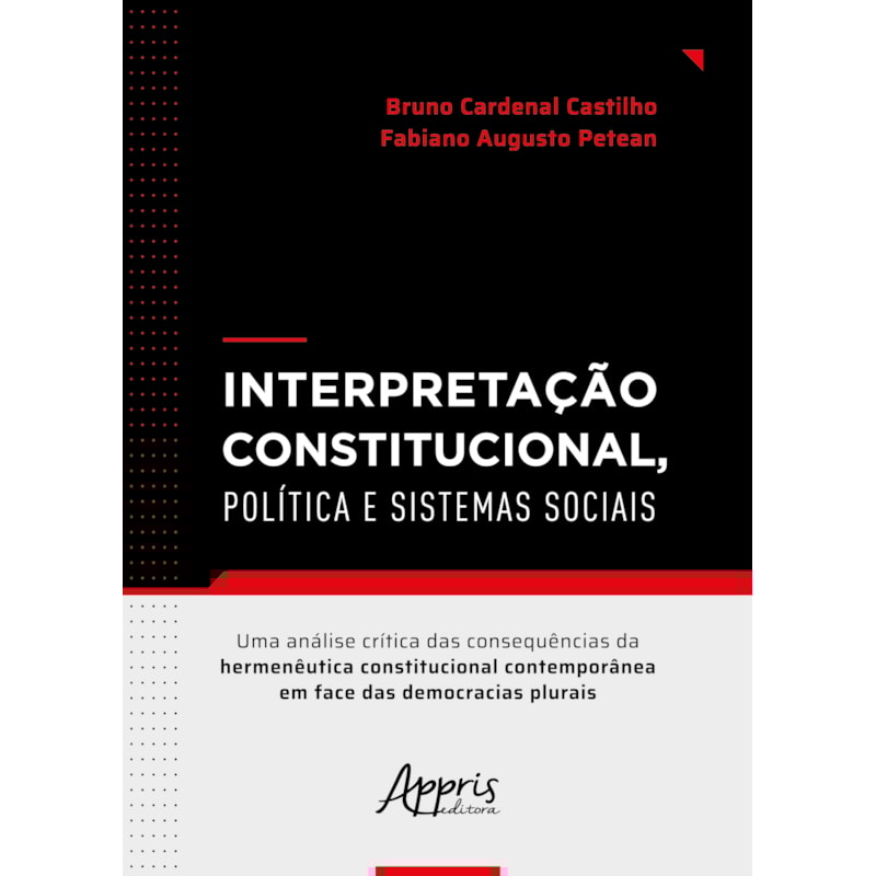 INTERPRETAÇÃO CONSTITUCIONAL, POLÍTICA E SISTEMAS SOCIAIS: UMA ANÁLISE CRÍTICA DAS CONSEQUÊNCIAS DA HERMENÊUTICA CONSTITUCIONAL CONTEMPORÂNEA EM FACE DAS DEMOCRACIAS PLURAIS